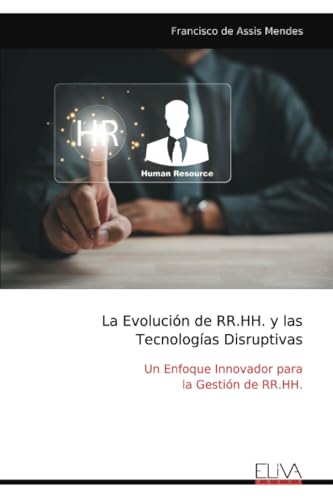 La Evolución de RR.HH. y las Tecnologías Disruptivas: Un Enfoque Innovador para la Gestión de RR.HH. von Eliva Press