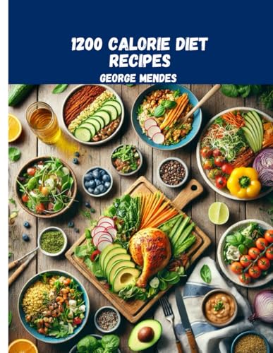 1200 Calorie Diet Recipes: 365 Easy, Affordable, and Tasty Meals to Help You Shed Pounds, Boost Your Energy, and Achieve Your Health Goals von Independently published