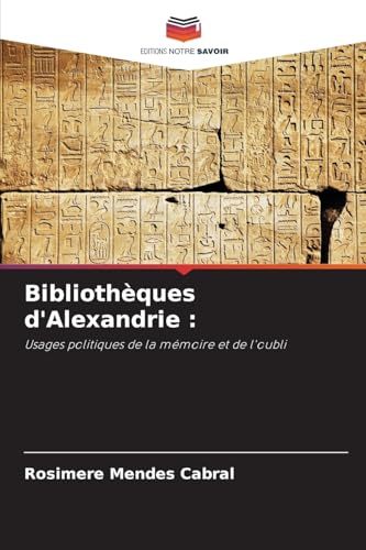 Bibliothèques d'Alexandrie :: Usages politiques de la mémoire et de l'oubli von Editions Notre Savoir