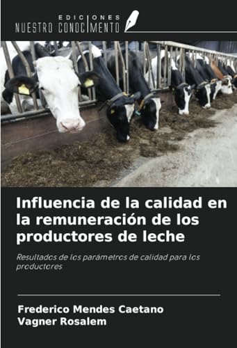 Influencia de la calidad en la remuneración de los productores de leche: Resultados de los parámetros de calidad para los productores von Ediciones Nuestro Conocimiento