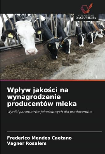 Wpływ jakości na wynagrodzenie producentów mleka: Wyniki parametrów jakościowych dla producentów: Wyniki parametrów jako¿ciowych dla producentów von Wydawnictwo Nasza Wiedza