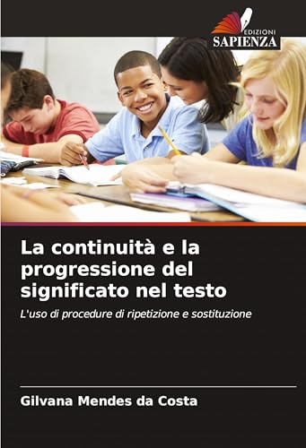 La continuità e la progressione del significato nel testo: L'uso di procedure di ripetizione e sostituzione La continuità e la progressione del significato nel testo: L'uso di procedure di ripetizione e sostituzione von Edizioni Sapienza