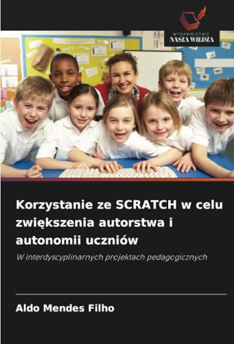 Korzystanie ze SCRATCH w celu zwiększenia autorstwa i autonomii uczniów: W interdyscyplinarnych projektach pedagogicznych von Wydawnictwo Nasza Wiedza