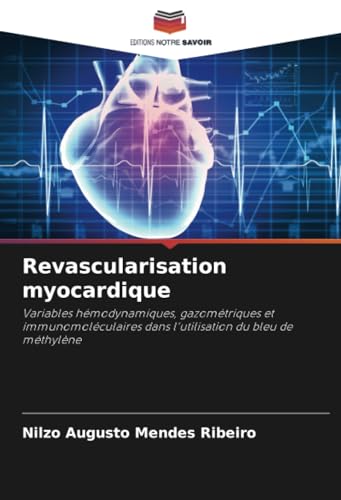 Revascularisation myocardique: Variables hémodynamiques, gazométriques et immunomoléculaires dans l'utilisation du bleu de méthylène von Editions Notre Savoir
