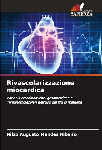 Rivascolarizzazione miocardica: Variabili emodinamiche, gasometriche e immunomolecolari nell'uso del blu di metilene von Edizioni Sapienza