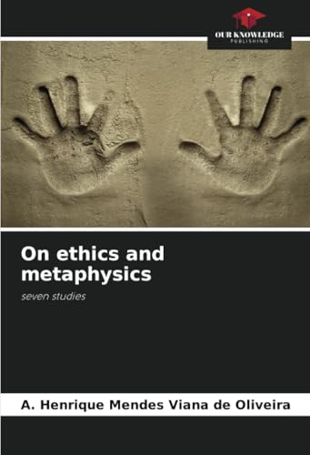 On ethics and metaphysics: seven studies von Our Knowledge Publishing