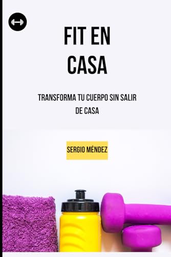 FIT EN CASA: Transforma tu cuerpo sin salir de casa von Independently published