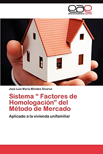 Sistema “ Factores de Homologación” del Método de Mercado: Aplicado a la vivienda unifamiliar von EAE Editorial Academia Espanola