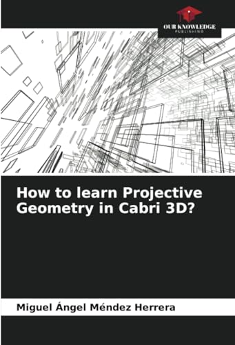 How to learn Projective Geometry in Cabri 3D?: DE von Our Knowledge Publishing