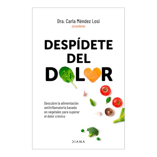 Despídete del Dolor: Descubre La Alimentación Antiinflamatoria Basada En Vegetales Para Superar El Dolor Crónico Y Recuperar Tu Vitalidad / No More Pain von Editorial Planeta Mexicana S.A. de C.V.