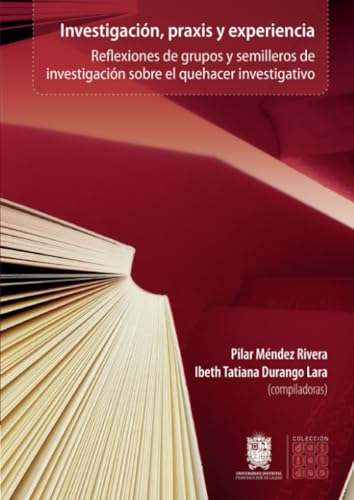 Investigación, praxis y experiencia: Reflexiones de grupos y semilleros de investigación sobre el quehacer investigativo Investigación, praxis y experiencia: Reflexiones de grupos y semilleros de investigación sobre el quehacer investigativo von Universidad Distrital Francisco José de Caldas