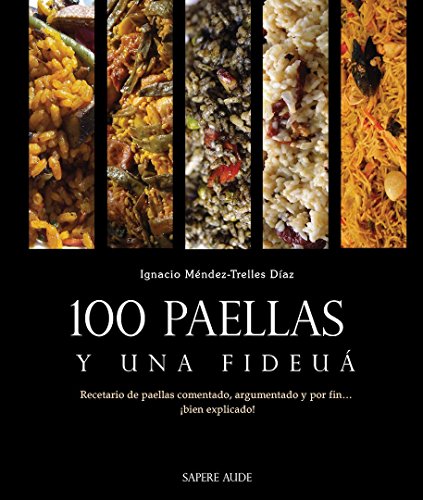 100 paellas y una fideuá: Recetario de paellas comentado, argumentado y por fin... ¡bien explicado!