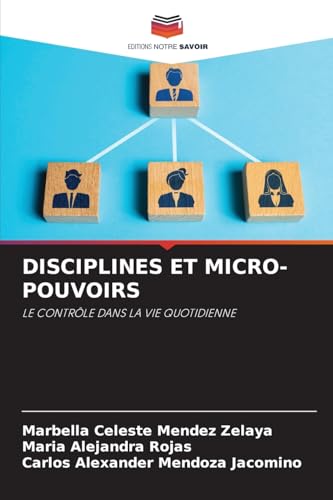 DISCIPLINES ET MICRO-POUVOIRS: LE CONTRÔLE DANS LA VIE QUOTIDIENNE von Editions Notre Savoir