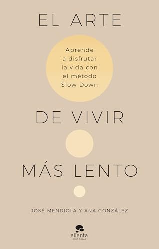 El arte de vivir más lento: Aprende a disfrutar de la vida con el método Slow Down (Alienta)