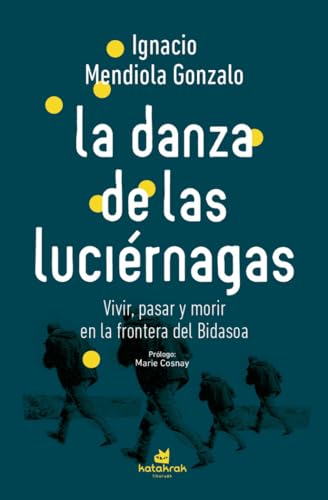 La danza de las luciérnagas: Vivir, pasar y morir en la frontera del Bidasoa von Katakrak