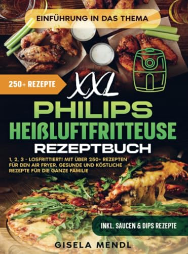 XXL Philips Heißluftfritteuse Rezeptbuch: 1, 2, 3 - Losfrittiert! Mit über 250+ Rezepten für den Air Fryer. Gesunde und köstliche Rezepte für die ganze Familie von Bookmundo