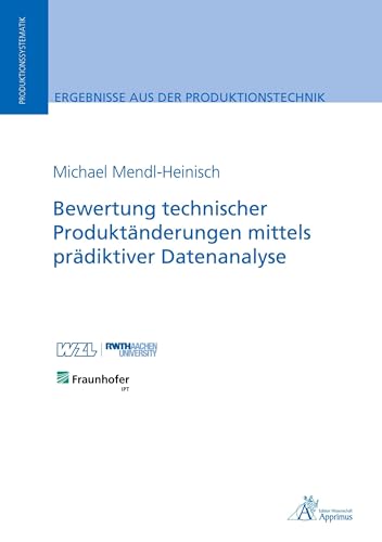 Bewertung technischer Produktänderungen mittels prädiktiver Datenanalyse (Ergebnisse aus der Produktionstechnik) von Apprimus Verlag