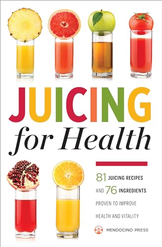 Juicing for Health : 81 Juicing Recipes and 76 Ingredients Proven to Improve Health and Vitality von Mendocino Press