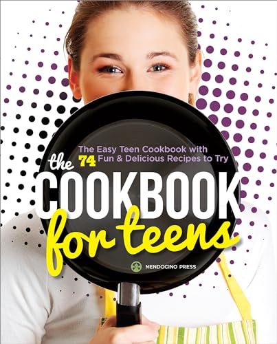 The Cookbook for Teens: The Easy Teen Cookbook with 74 Fun & Delicious Recipes to Try von Mendocino Press