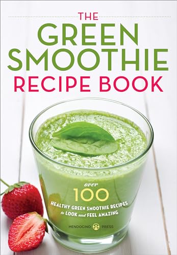 The Green Smoothie Recipe Book: Over 100 Healthy Green Smoothie Recipes to Look and Feel Amazing von Mendocino Press