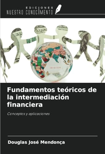 Fundamentos teóricos de la intermediación financiera: Conceptos y aplicaciones von Ediciones Nuestro Conocimiento
