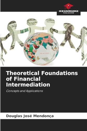 Theoretical Foundations of Financial Intermediation: Concepts and Applications von Our Knowledge Publishing