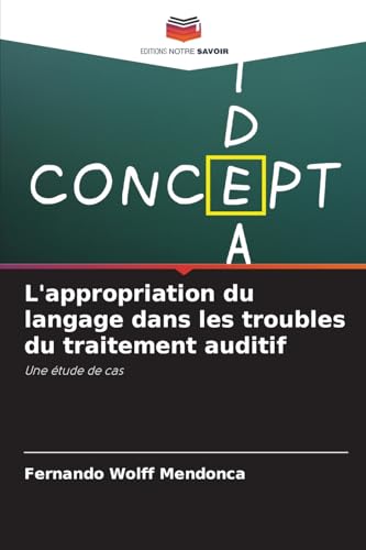 L'appropriation du langage dans les troubles du traitement auditif: Une étude de cas von Editions Notre Savoir