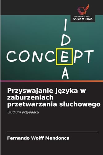 Przyswajanie języka w zaburzeniach przetwarzania słuchowego: Studium przypadku von Wydawnictwo Nasza Wiedza