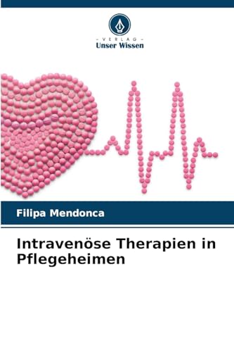 Intravenöse Therapien in Pflegeheimen: DE von Verlag Unser Wissen