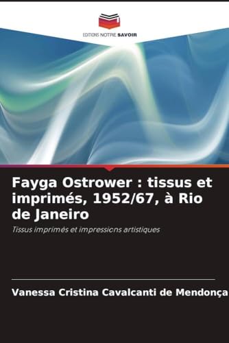 Fayga Ostrower : tissus et imprimés, 1952/67, à Rio de Janeiro: Tissus imprimés et impressions artistiques von Editions Notre Savoir