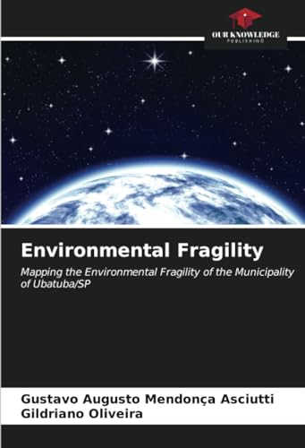 Environmental Fragility: Mapping the Environmental Fragility of the Municipality of Ubatuba/SP von Our Knowledge Publishing
