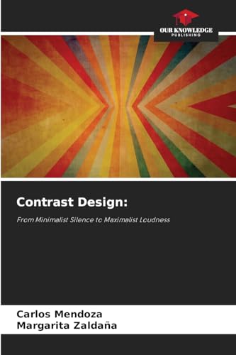 Contrast Design:: From Minimalist Silence to Maximalist Loudness von Our Knowledge Publishing