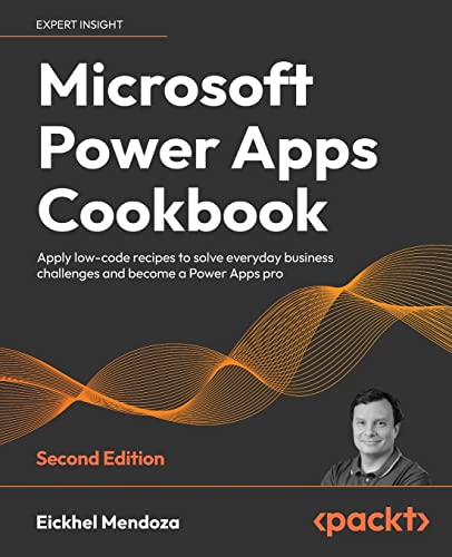 Microsoft Power Apps Cookbook - Second Edition: Apply low-code recipes to solve everyday business challenges and become a Power Apps pro