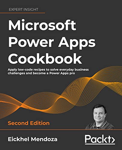 Microsoft Power Apps Cookbook: Apply low-code recipes to solve everyday business challenges and become a Power Apps pro, 2nd Edition