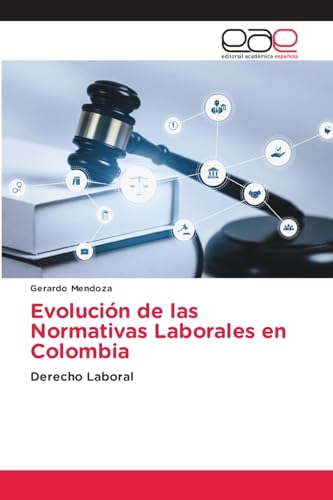 Evolución de las Normativas Laborales en Colombia: Derecho Laboral von Editorial Académica Española