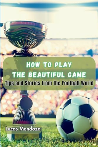 How to Play the Beautiful Game: Tips and Stories from the Football World von Ahtesham
