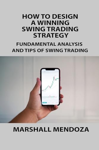 HOW TO DESIGN A WINNING SWING TRADING STRATEGY: FUNDAMENTAL ANALYSIS AND TIPS OF SWING TRADING HOW TO DESIGN A WINNING SWING TRADING STRATEGY: FUNDAMENTAL ANALYSIS AND TIPS OF SWING TRADING von Charles M Dominquez