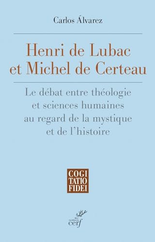Henri De Lubac et Michel De Certeau: Le débat entre théologie et sciences humaines au regard de la mystique et de l'histoire von CERF