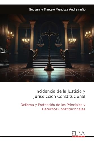 Incidencia de la Justicia y Jurisdicción Constitucional: Defensa y Protección de los Principios y Derechos Constitucionales von Eliva Press