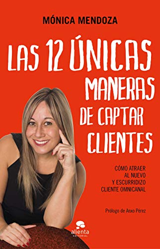 Las 12 únicas maneras de captar clientes: Cómo atraer al nuevo y escurridizo cliente omnicanal (Alienta) von Alienta