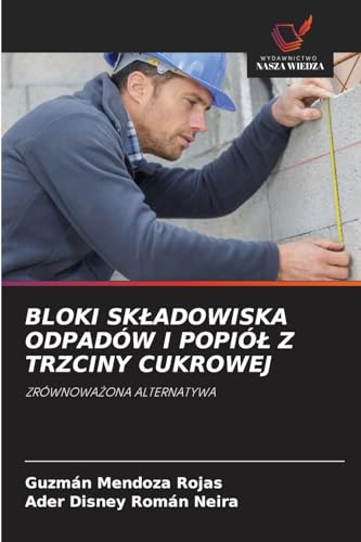 BLOKI SK¿ADOWISKA ODPADÓW I POPIӿ Z TRZCINY CUKROWEJ: ZRÓWNOWA¿ONA ALTERNATYWA von Wydawnictwo Nasza Wiedza