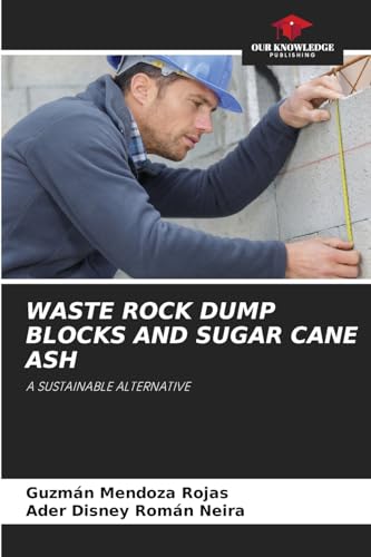 WASTE ROCK DUMP BLOCKS AND SUGAR CANE ASH: A SUSTAINABLE ALTERNATIVE von Our Knowledge Publishing