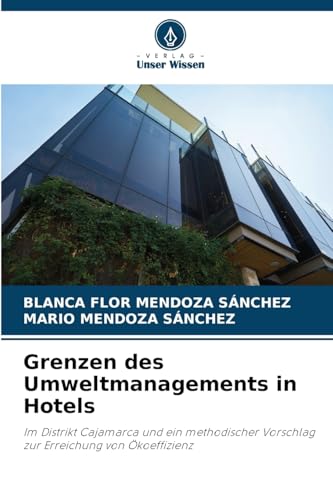 Grenzen des Umweltmanagements in Hotels: Im Distrikt Cajamarca und ein methodischer Vorschlag zur Erreichung von Ökoeffizienz von Verlag Unser Wissen