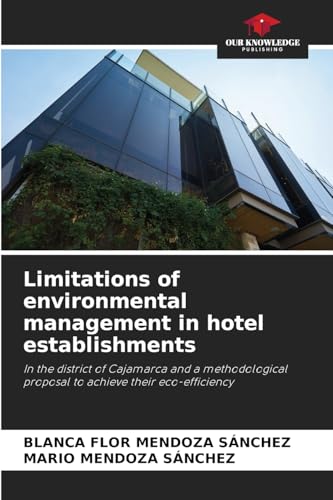 Limitations of environmental management in hotel establishments: In the district of Cajamarca and a methodological proposal to achieve their eco-efficiency von Our Knowledge Publishing