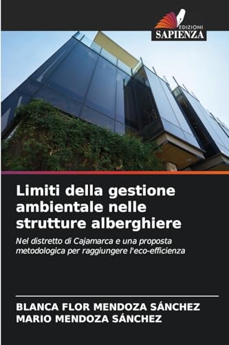 Limiti della gestione ambientale nelle strutture alberghiere: Nel distretto di Cajamarca e una proposta metodologica per raggiungere l'eco-efficienza von Edizioni Sapienza