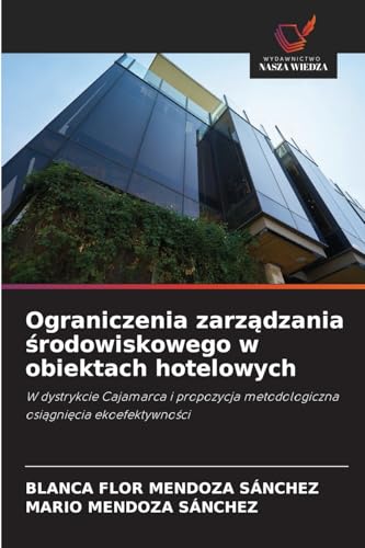 Ograniczenia zarządzania środowiskowego w obiektach hotelowych: W dystrykcie Cajamarca i propozycja metodologiczna osiągnięcia ekoefektywności: W ... metodologiczna osi¿gni¿cia ekoefektywno¿ci von Wydawnictwo Nasza Wiedza