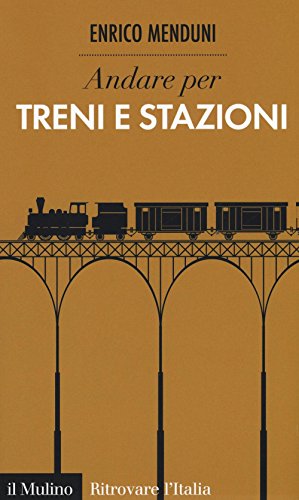 Andare per treni e stazioni (Ritrovare l'Italia) von Il Mulino