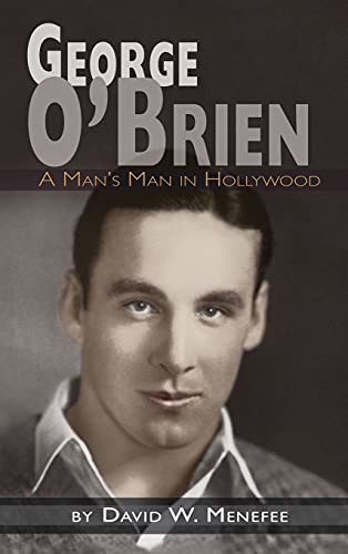 George O'Brien - A Man's Man in Hollywood (hardback)