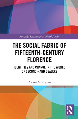 The Social Fabric of Fifteenth-Century Florence: Identities and Change in the World of Second-hand Dealers (Routledge Research in Medieval Studies)