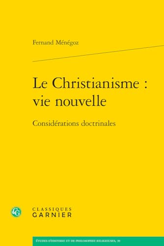 Le Christianisme: Vie Nouvelle: Considerations Doctrinales (Etudes D'histoire Et De Philosophie Religieuses, 39) von Classiques Garnier